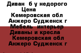 Диван  б/у недорого › Цена ­ 1 000 - Кемеровская обл., Анжеро-Судженск г. Мебель, интерьер » Диваны и кресла   . Кемеровская обл.,Анжеро-Судженск г.